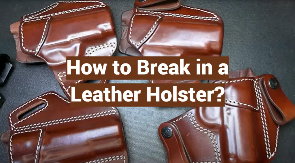 How to Break in a Leather Holster? LeatherProfy