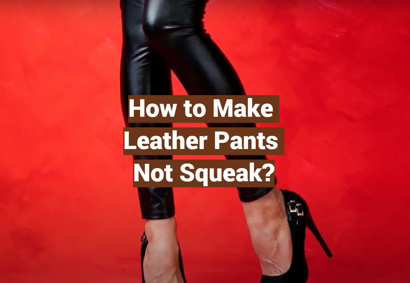 How to Make Leather Pants Not Squeak?