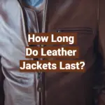 How Long Do Leather Jackets Last?