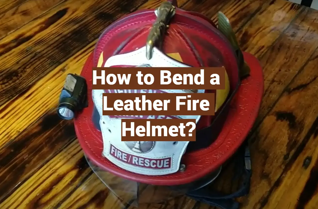 How to Bend a Leather Fire Helmet?