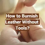 How to Burnish Leather Without Tools?
