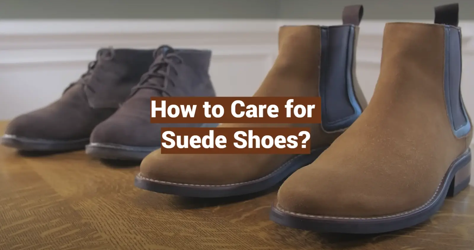 How to Care for Suede Shoes?