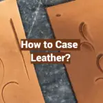 How to Case Leather?