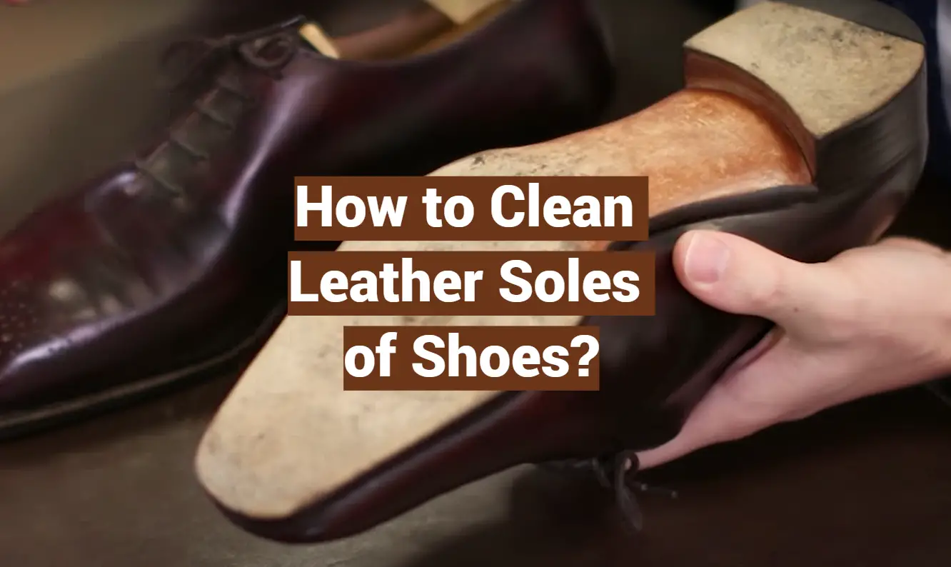 How to Clean Leather Soles of Shoes?