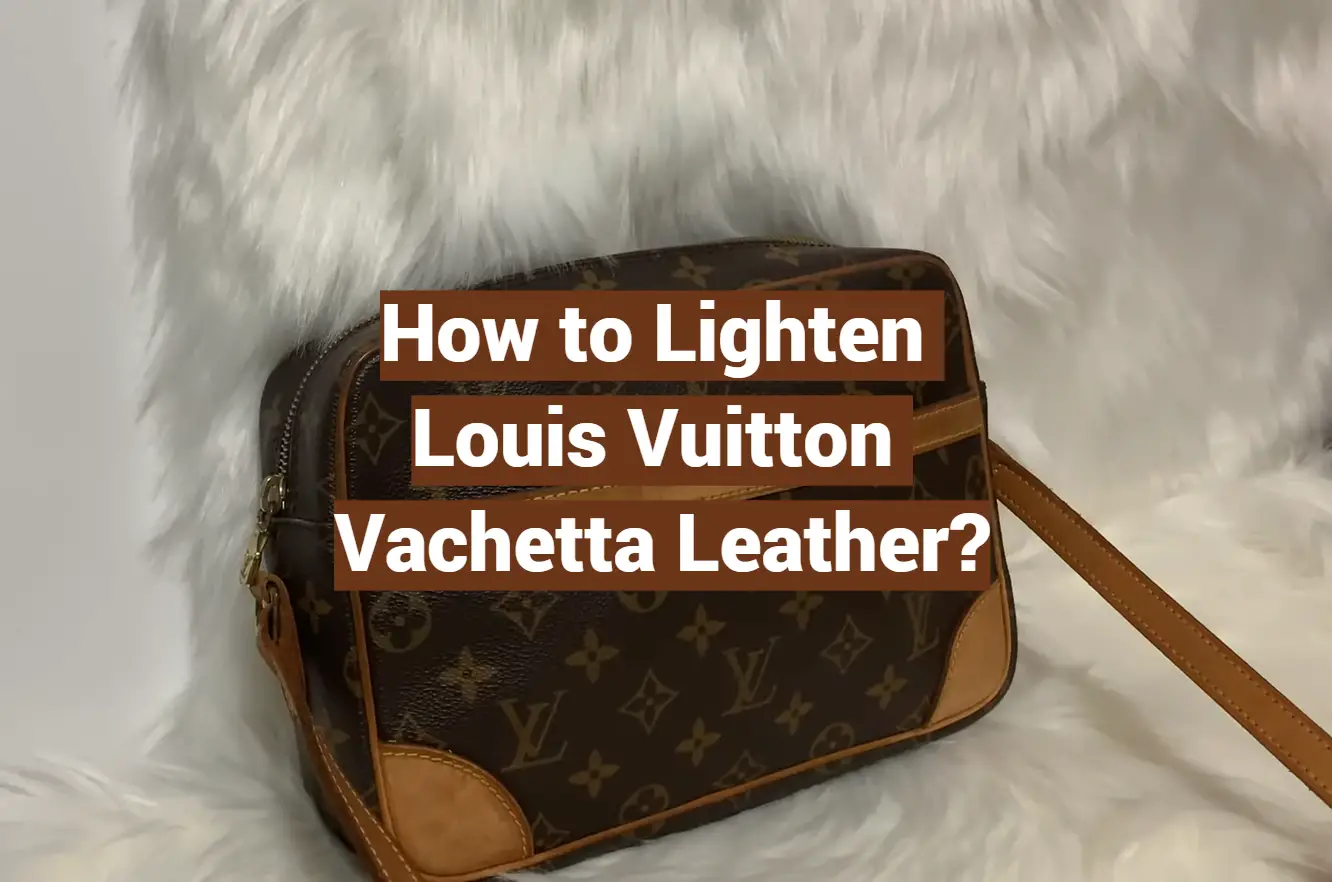 How to Lighten Louis Vuitton Vachetta Leather?