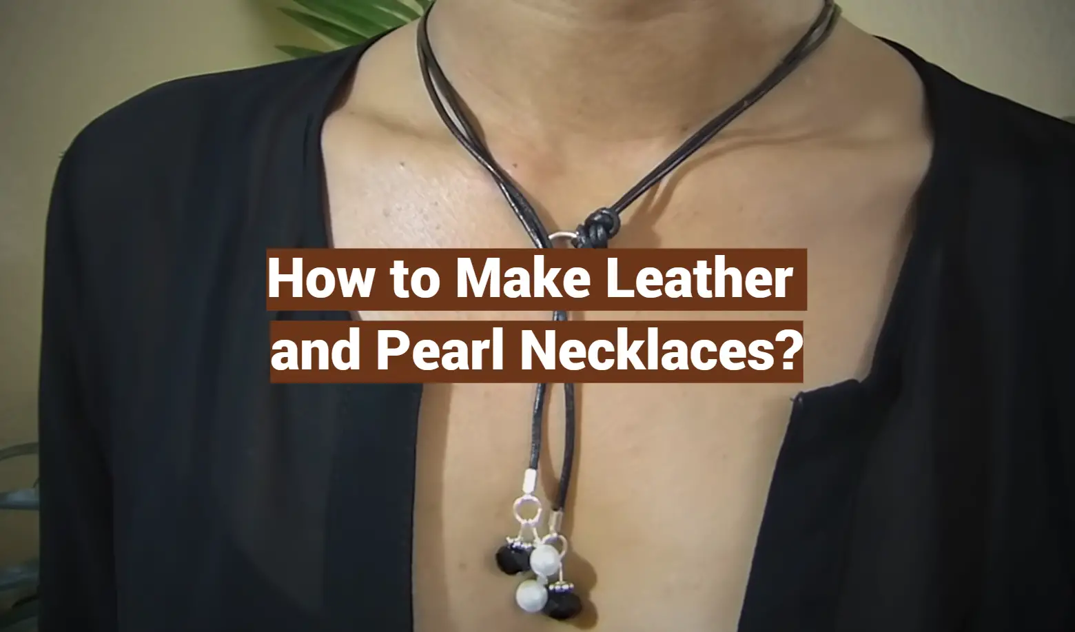 How to Make Leather and Pearl Necklaces?