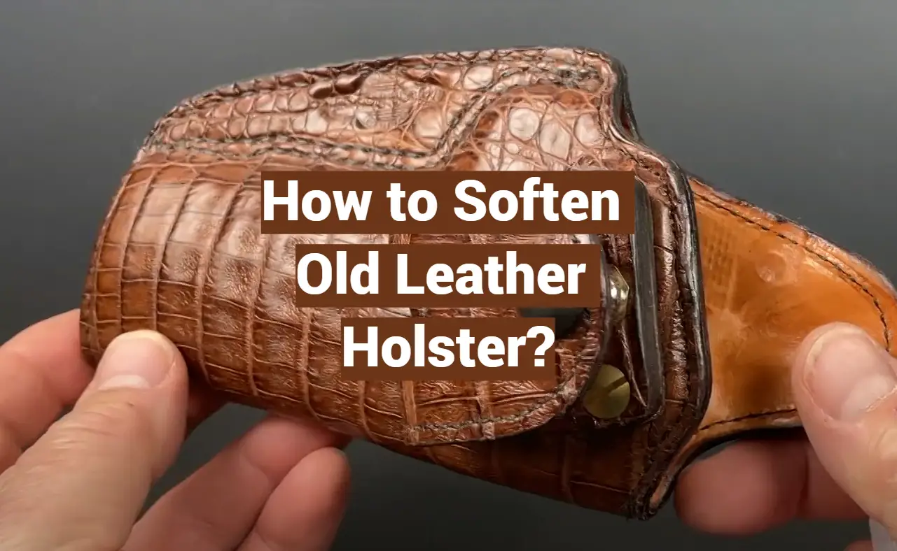 How to Soften Old Leather Holster?