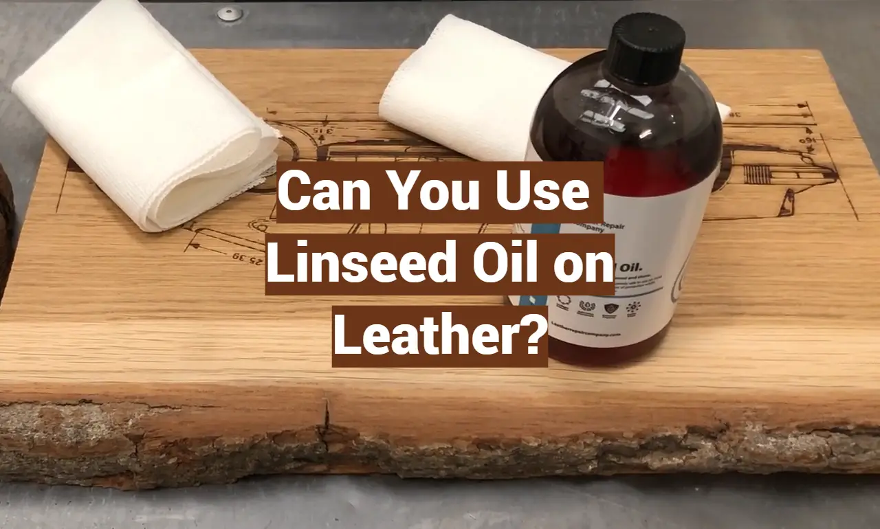 Can You Use Linseed Oil on Leather?