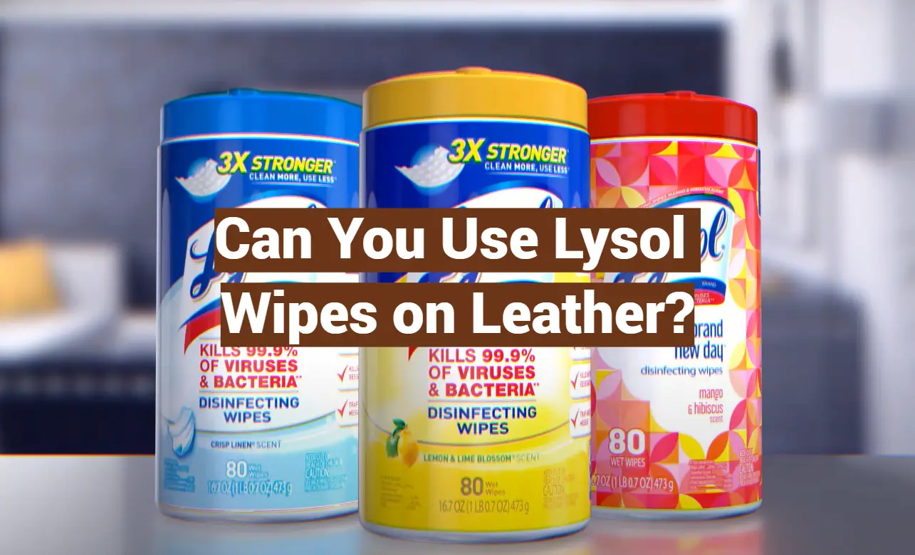 Can You Use Lysol Wipes on Leather?