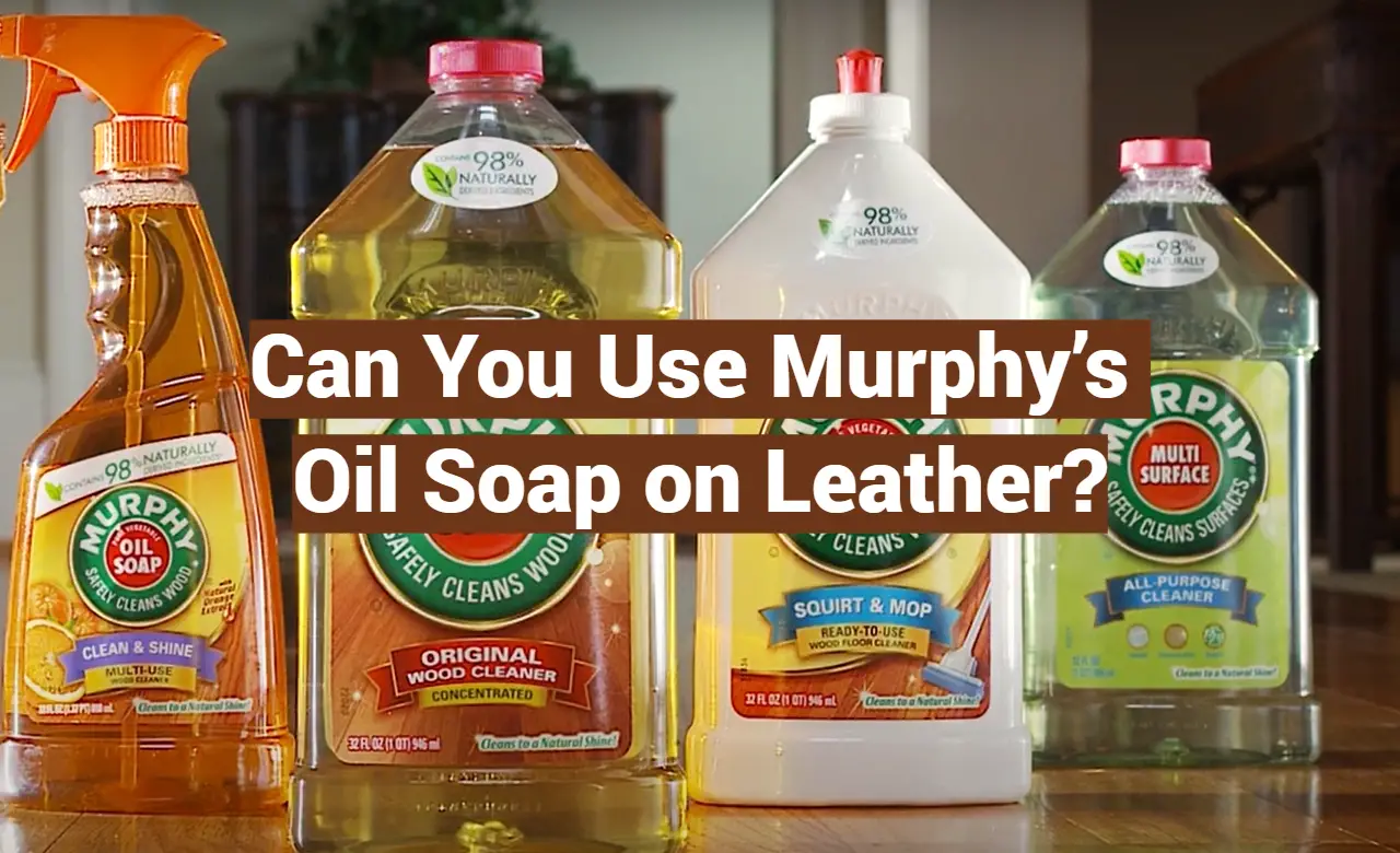 Can You Use Murphy’s Oil Soap on Leather?