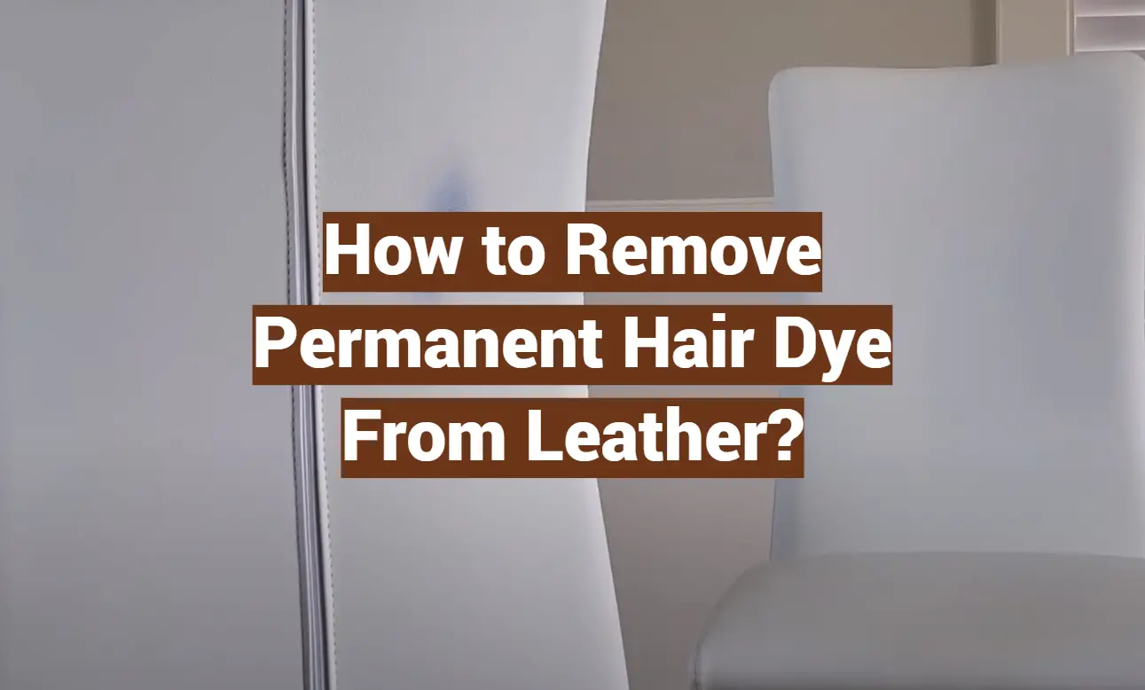 How to Remove Permanent Hair Dye From Leather?