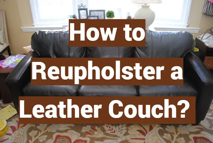 How To Reupholster A Leather Couch