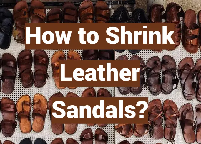 How to Shrink Leather Sandals? - LeatherProfy