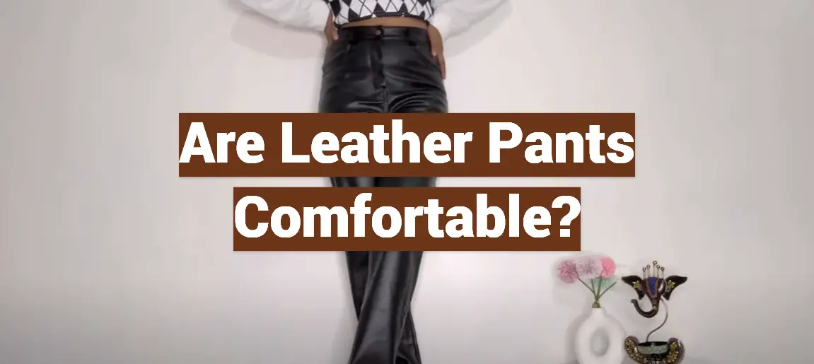 Are Leather Pants Comfortable?