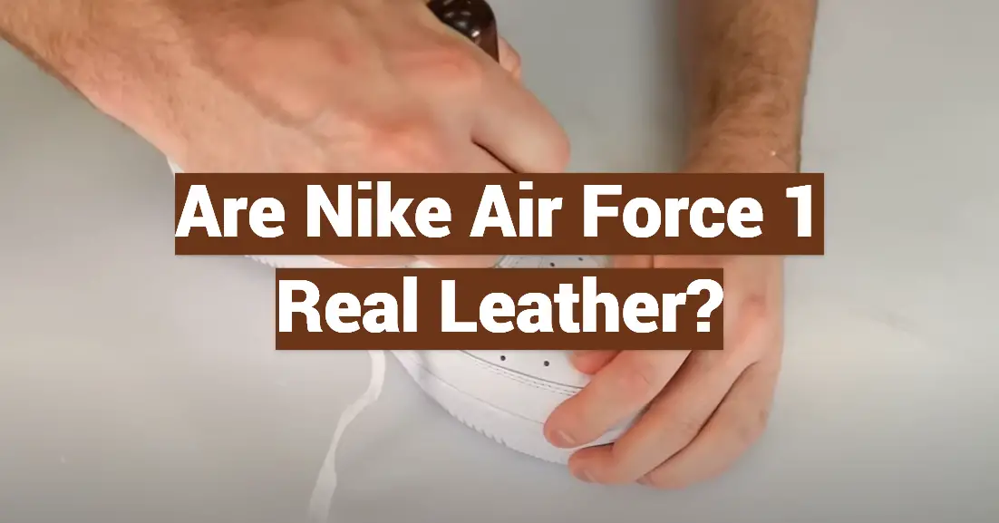 Are Nike Air Force 1 Real Leather?