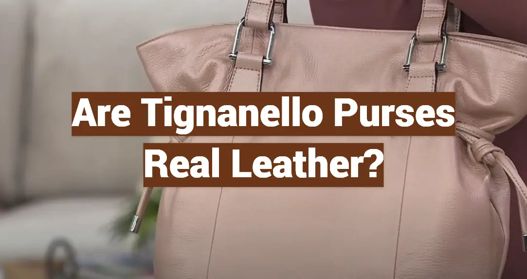 Are Tignanello Purses Real Leather?