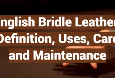 English Bridle Leather: Definition, Uses, Care and Maintenance
