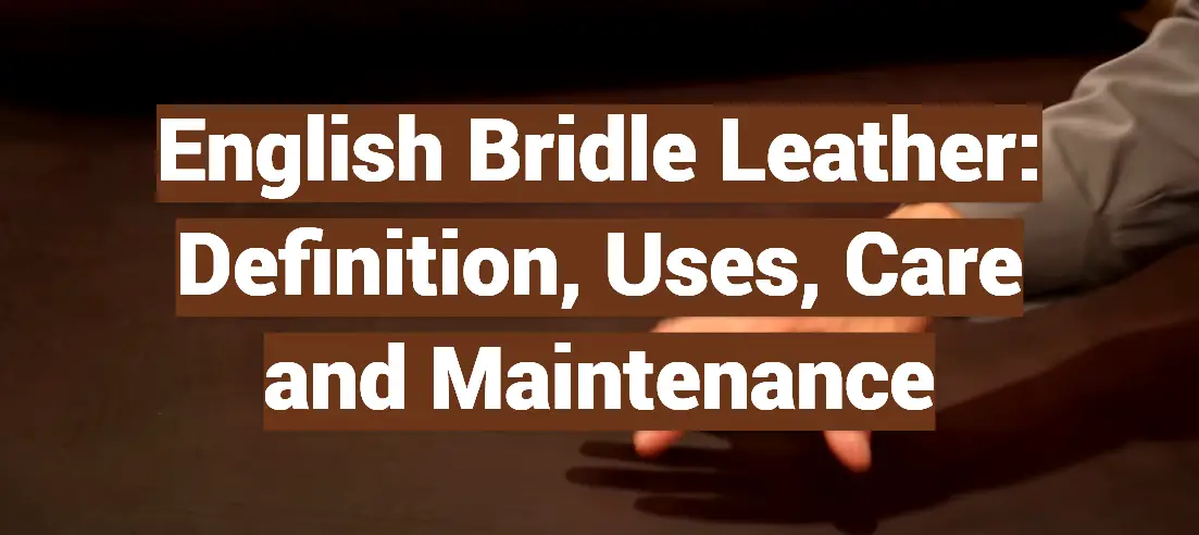 English Bridle Leather: Definition, Uses, Care and Maintenance