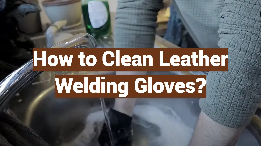 How to Clean Leather Welding Gloves?