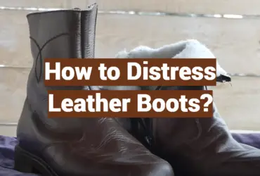 How to Distress Leather Boots?