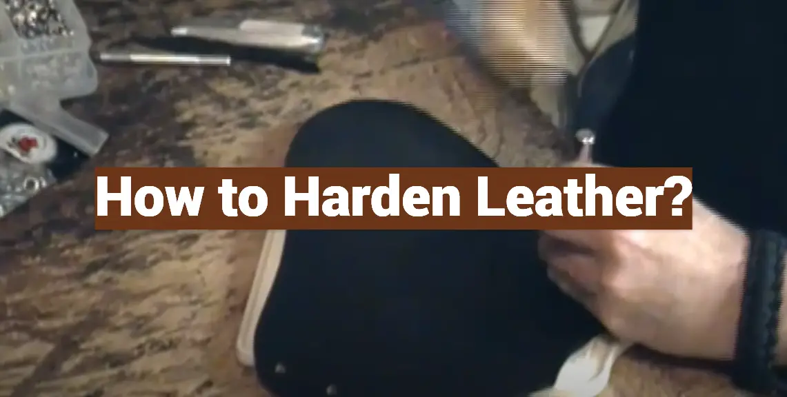 How to Harden Leather?