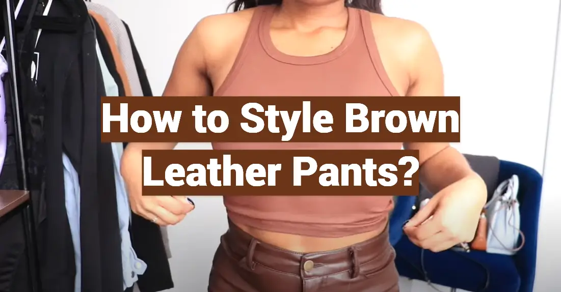 How to Style Brown Leather Pants?