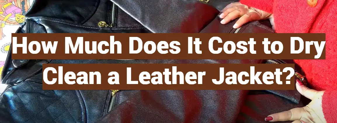 How Much Does It Cost to Dry Clean a Leather Jacket?