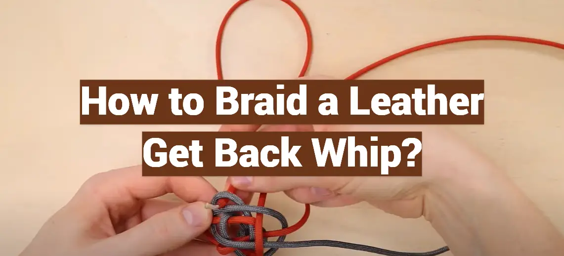 How to Braid a Leather Get Back Whip?