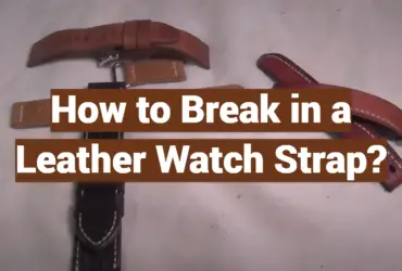 How to Break in a Leather Watch Strap?