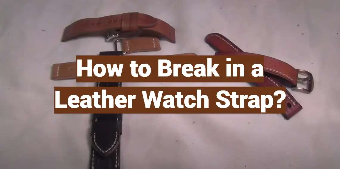 How to Break in a Leather Watch Strap?