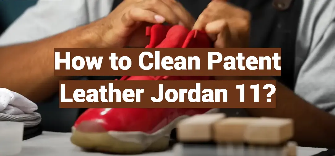 How to Clean Patent Leather Jordan 11?