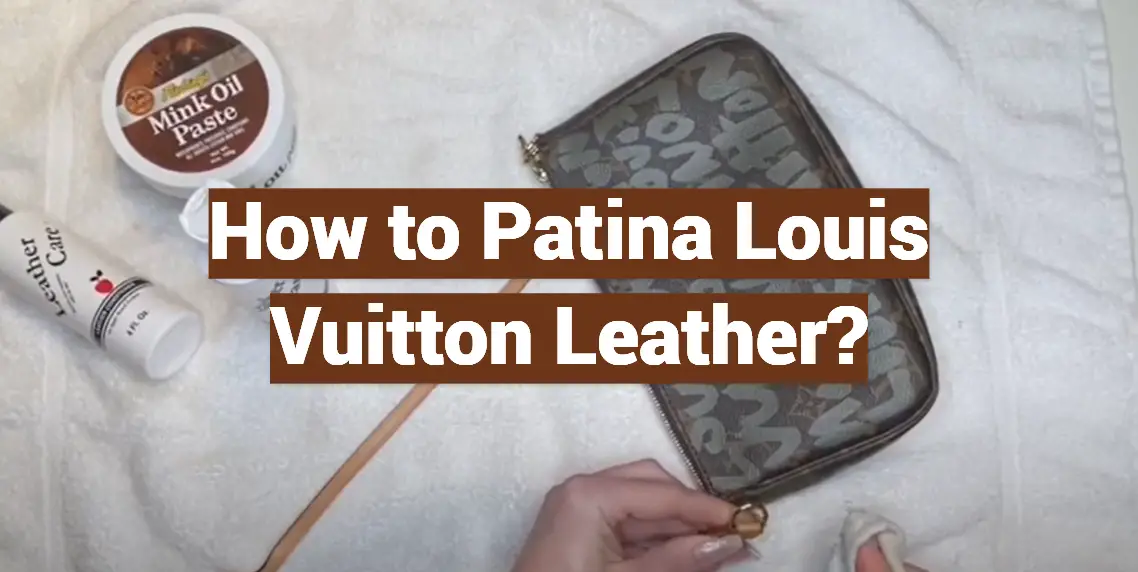 How to Patina Louis Vuitton Leather?