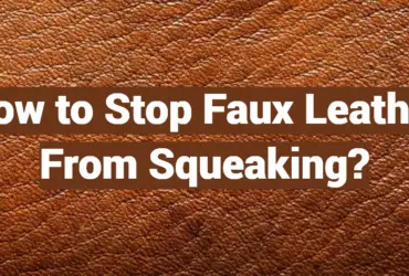 How to Stop Faux Leather From Squeaking?