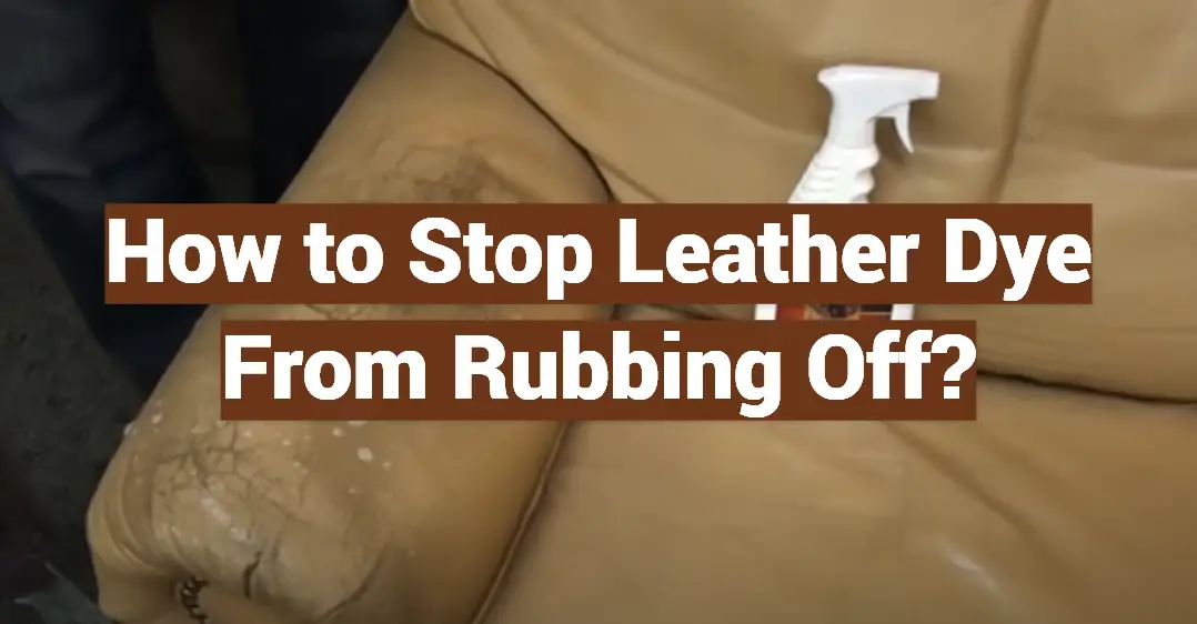 How to Stop Leather Dye From Rubbing Off?