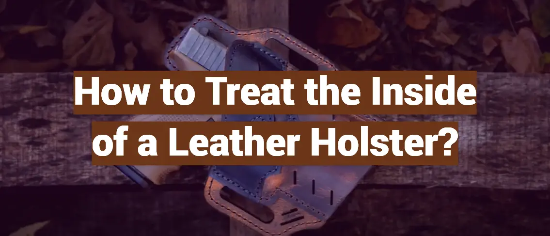 How to Treat the Inside of a Leather Holster?